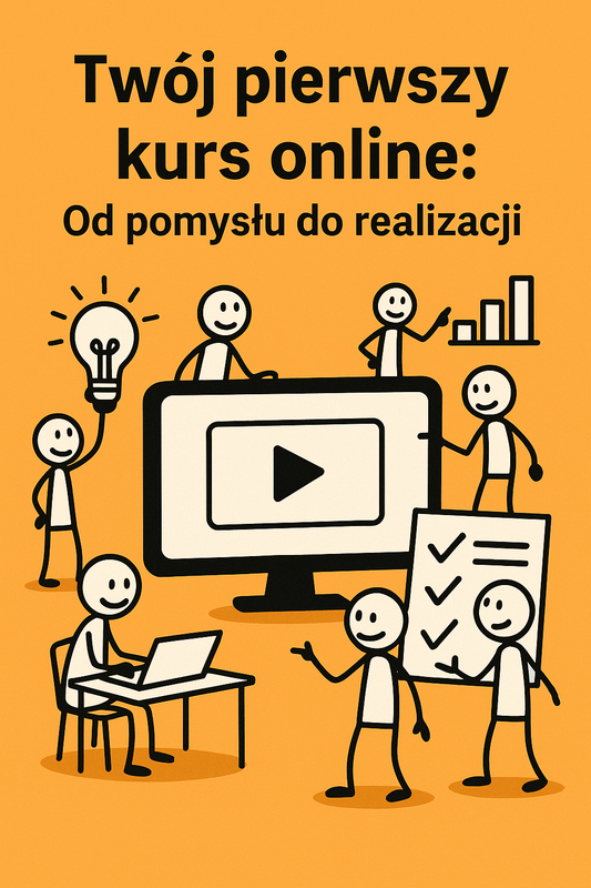 Twój pierwszy kurs online: Od pomysłu do realizacji